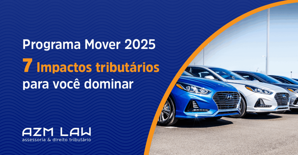 Programa Mover 2025: 7 Impactos tributários para você dominar