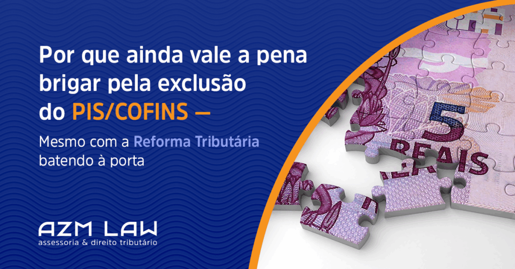 Por que ainda vale a pena brigar pela exclusão do PIS/Cofins — mesmo com a Reforma Tributária batendo à porta