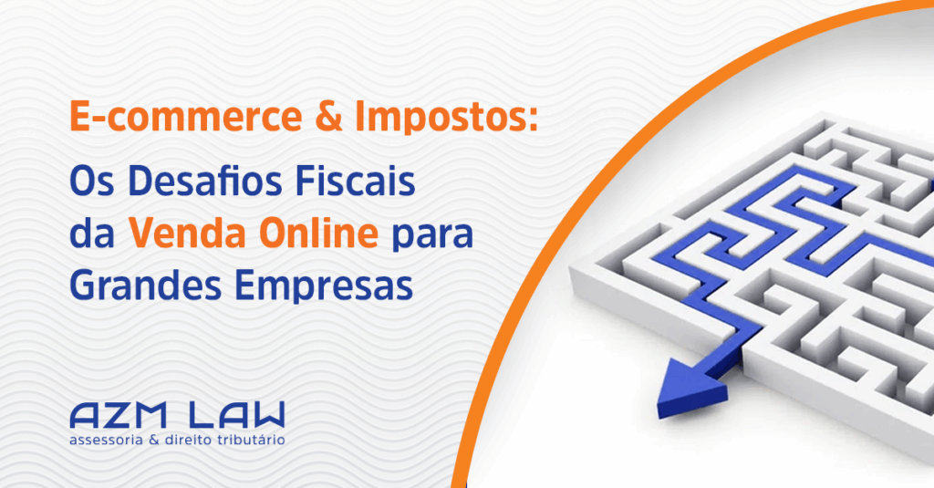 E-commerce & Impostos: Os Desafios Fiscais da Venda Online para Grandes Empresas